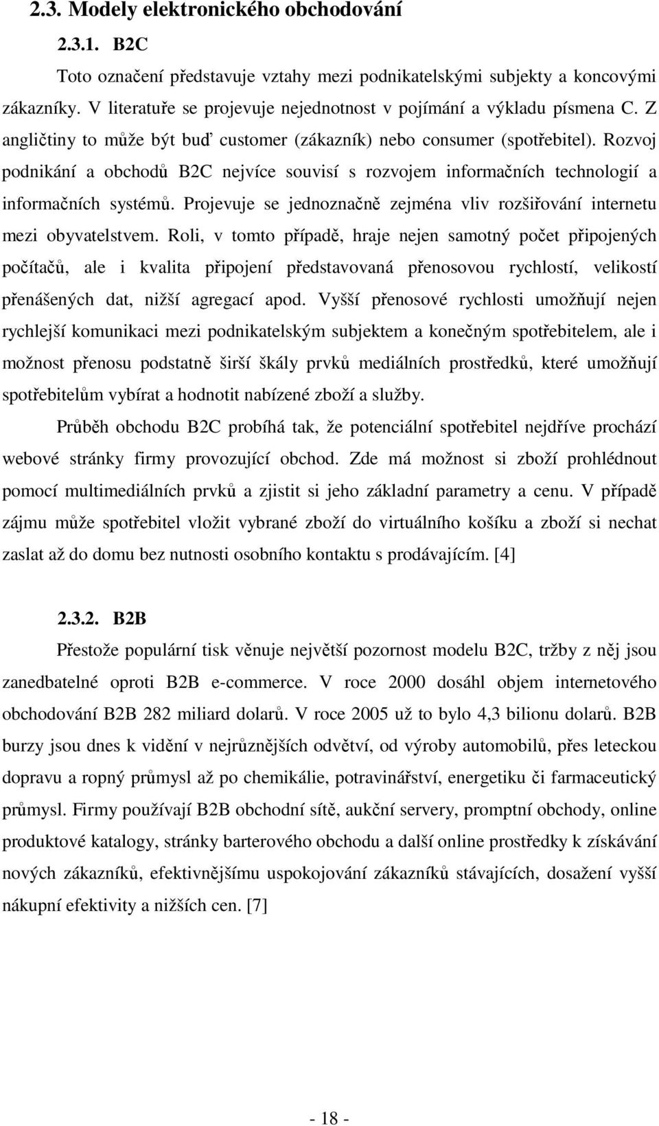 Rozvoj podnikání a obchodů B2C nejvíce souvisí s rozvojem informačních technologií a informačních systémů. Projevuje se jednoznačně zejména vliv rozšiřování internetu mezi obyvatelstvem.