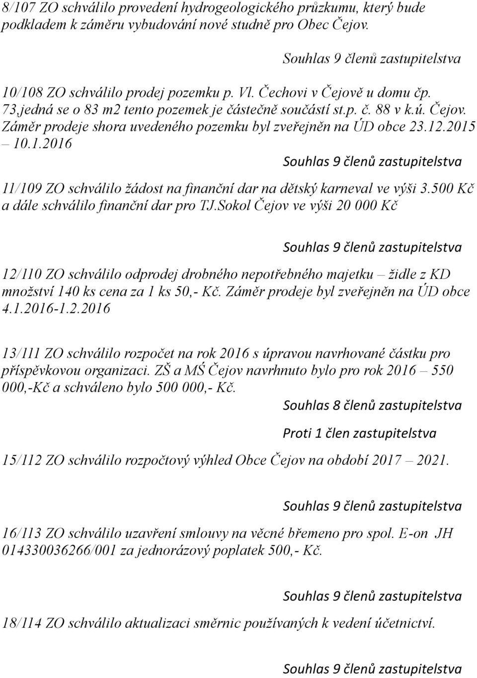 .2015 10.1.2016 11/109 ZO schválilo žádost na finanční dar na dětský karneval ve výši 3.500 Kč a dále schválilo finanční dar pro TJ.