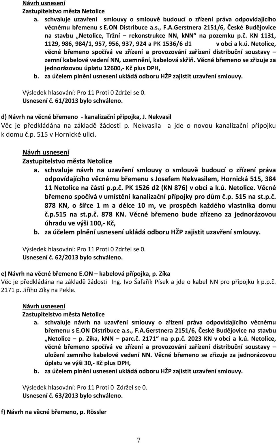 Netolice, věcné břemeno spočívá ve zřízení a provozování zařízení distribuční soustavy zemní kabelové vedení NN, uzemnění, kabelová skříň.