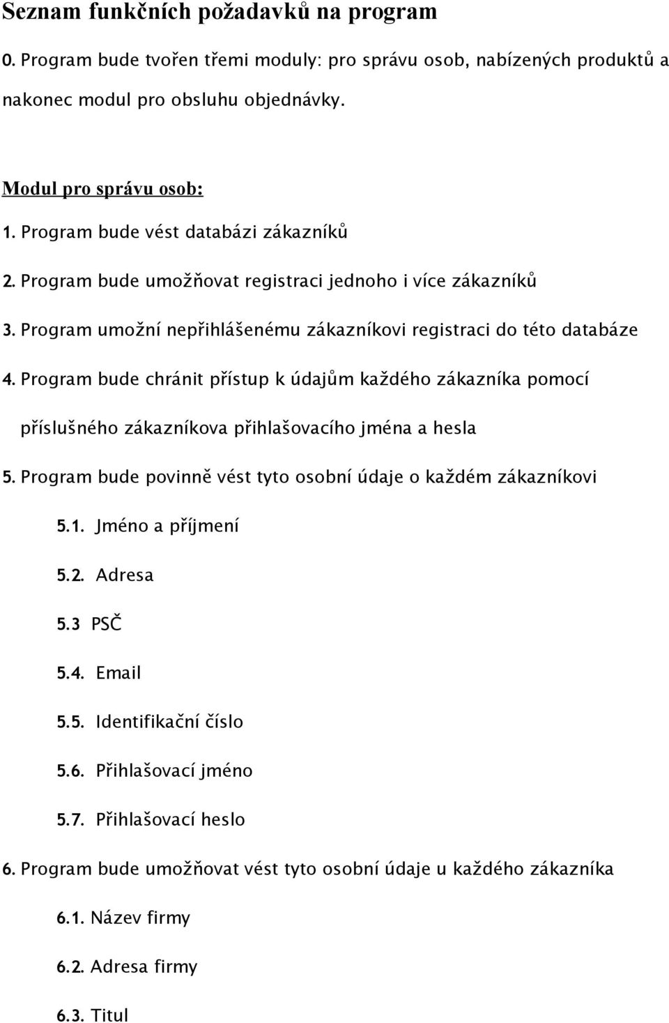 Program bude chránit přístup k údajům každého zákazníka pomocí příslušného zákazníkova přihlašovacího jména a hesla 5. Program bude povinně vést tyto osobní údaje o každém zákazníkovi 5.1.