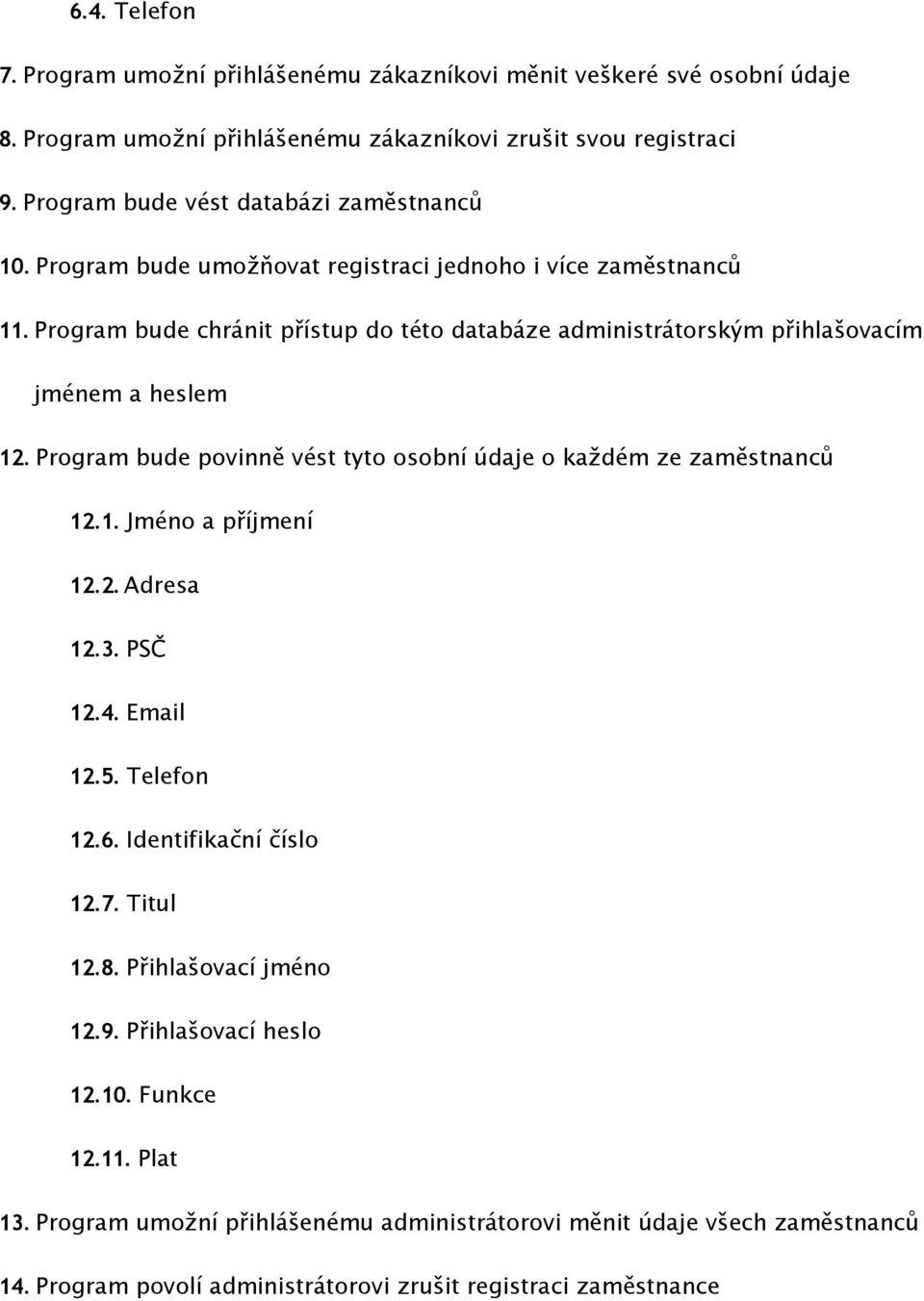 Program bude chránit přístup do této databáze administrátorským přihlašovacím jménem a heslem 12. Program bude povinně vést tyto osobní údaje o každém ze zaměstnanců 12.1. Jméno a příjmení 12.