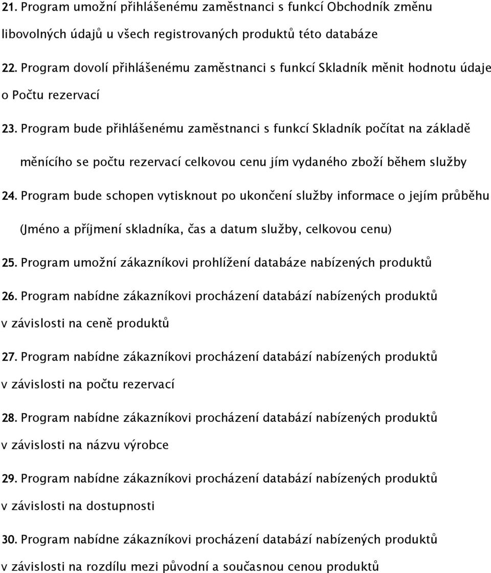 Program bude přihlášenému zaměstnanci s funkcí Skladník počítat na základě měnícího se počtu rezervací celkovou cenu jím vydaného zboží během služby 24.