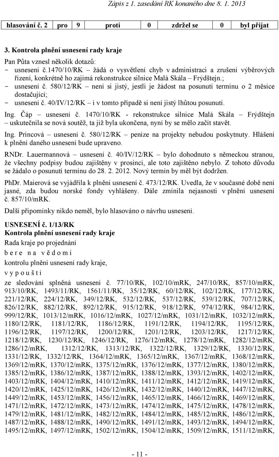 580/12/RK není si jistý, jestli je žádost na posunutí termínu o 2 měsíce dostačující; - usnesení č. 40/IV/12/RK i v tomto případě si není jistý lhůtou posunutí. Ing. Čáp usnesení č.