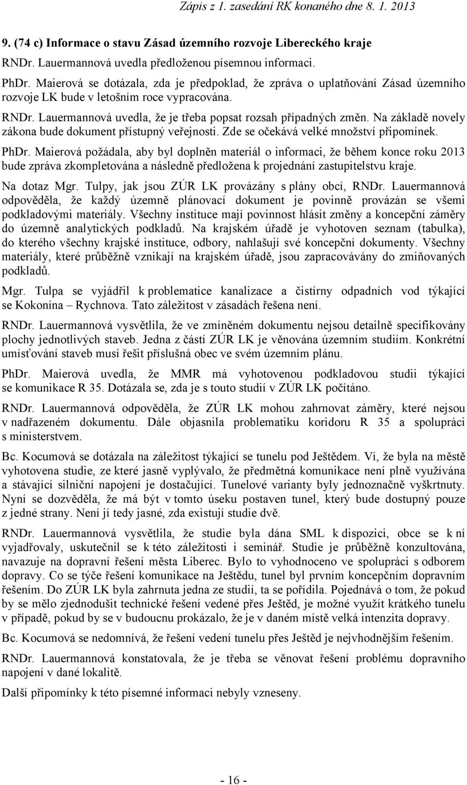 Na základě novely zákona bude dokument přístupný veřejnosti. Zde se očekává velké množství připomínek. PhDr.