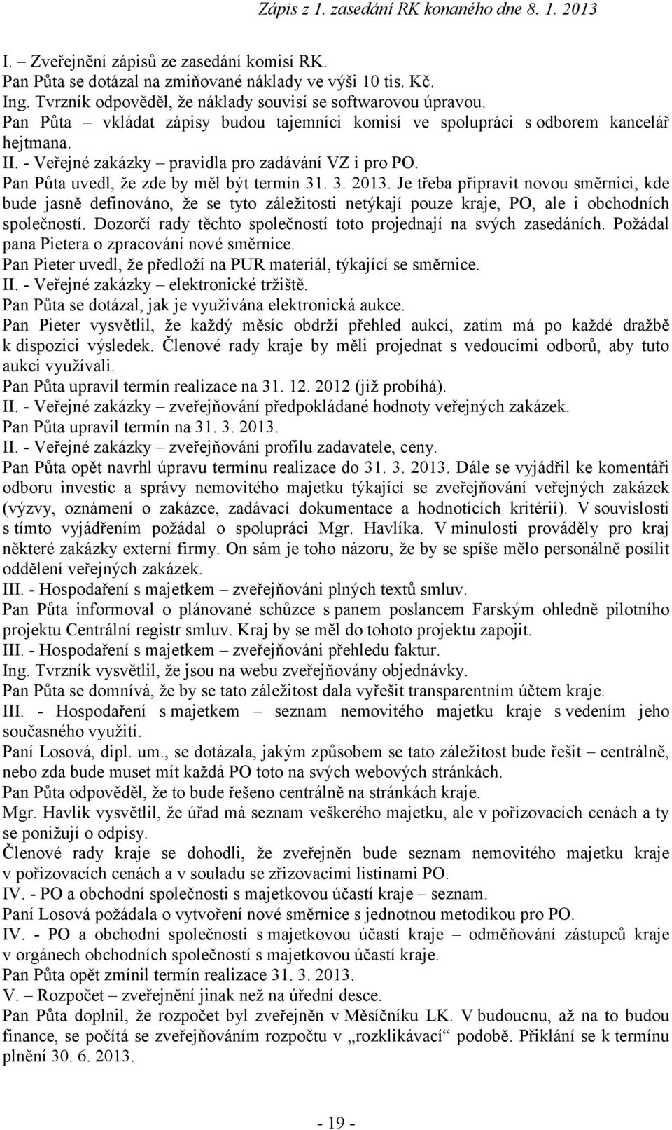 Je třeba připravit novou směrnici, kde bude jasně definováno, že se tyto záležitosti netýkají pouze kraje, PO, ale i obchodních společností.