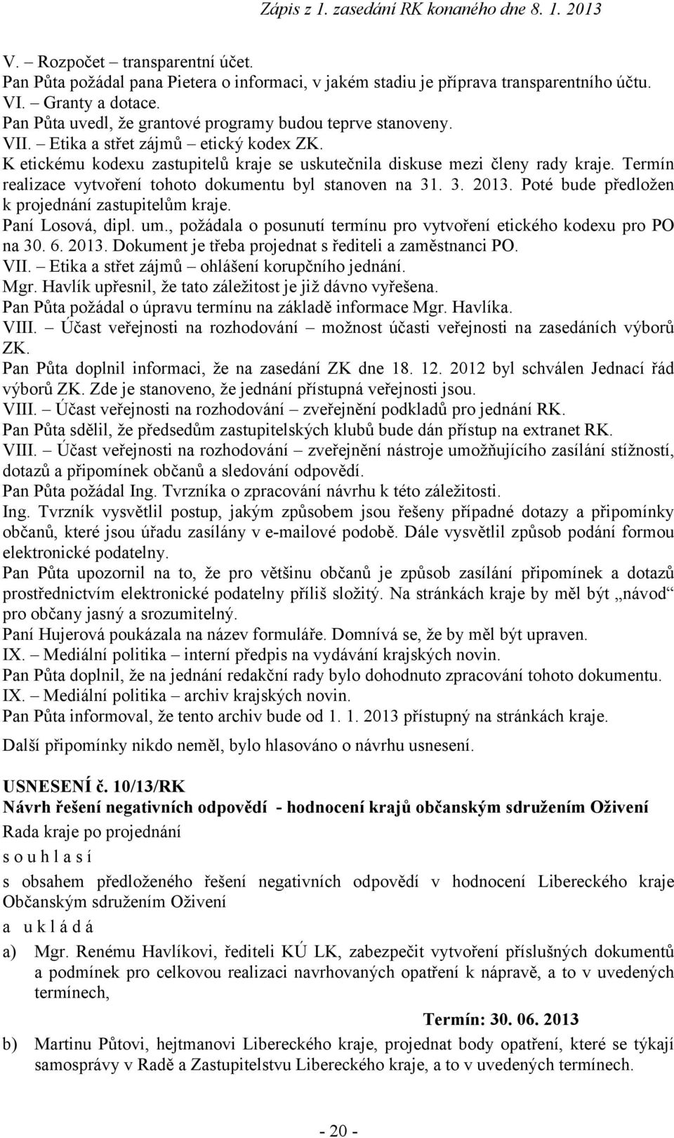 Termín realizace vytvoření tohoto dokumentu byl stanoven na 31. 3. 2013. Poté bude předložen k projednání zastupitelům kraje. Paní Losová, dipl. um.