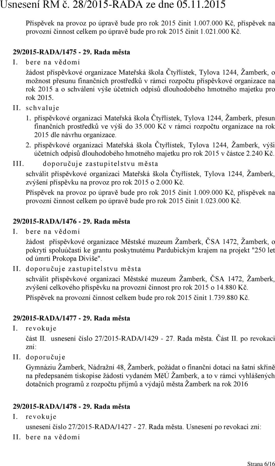 výše účetních odpisů dlouhodobého hmotného majetku pro rok 2015. I 1. příspěvkové organizaci Mateřská škola Čtyřlístek, Tylova 1244, Žamberk, přesun finančních prostředků ve výši do 35.