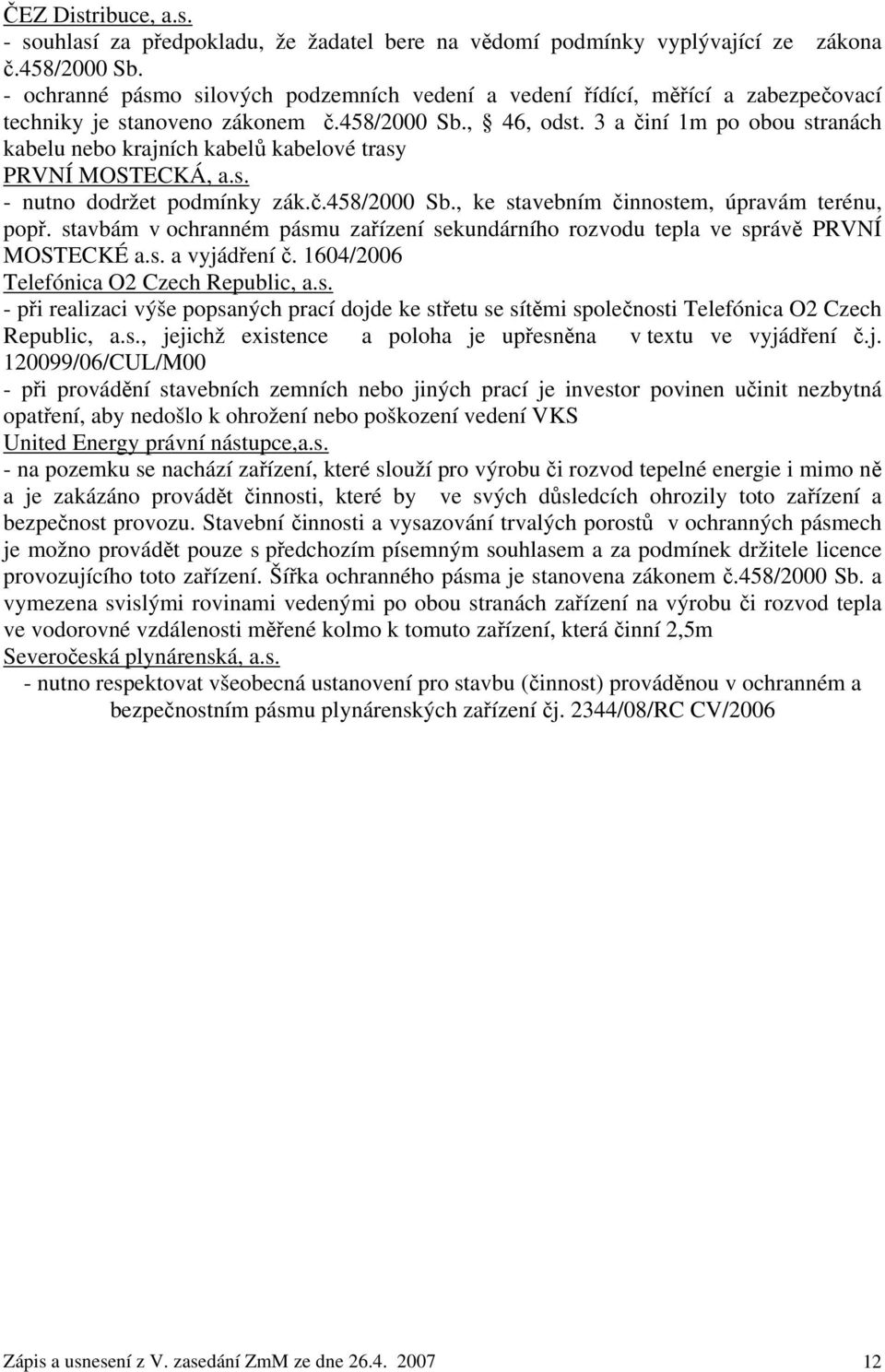 3 a činí 1m po obou stranách kabelu nebo krajních kabelů kabelové trasy PRVNÍ MOSTECKÁ, a.s. - nutno dodržet podmínky zák.č.458/2000 Sb., ke stavebním činnostem, úpravám terénu, popř.