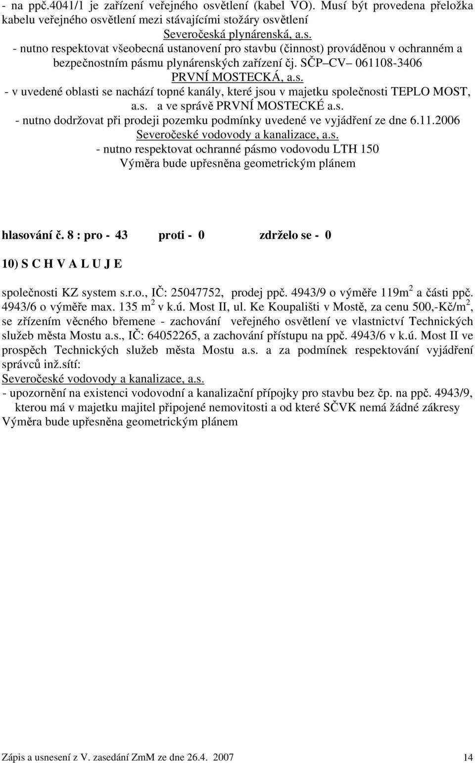 11.2006 Severočeské vodovody a kanalizace, a.s. - nutno respektovat ochranné pásmo vodovodu LTH 150 Výměra bude upřesněna geometrickým plánem hlasování č.