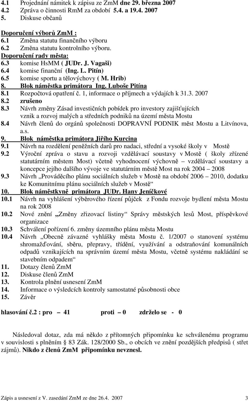 Blok náměstka primátora Ing. Luboše Pitína 8.1 Rozpočtová opatření č. 1, informace o příjmech a výdajích k 31.3. 2007 8.2 zrušeno 8.