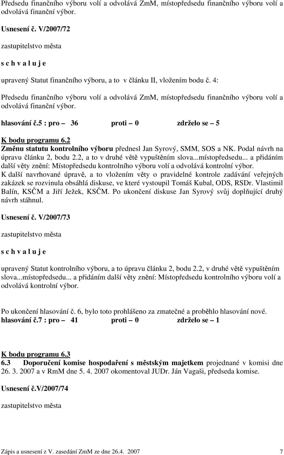 4: Předsedu finančního výboru volí a odvolává ZmM, místopředsedu finančního výboru volí a odvolává finanční výbor. hlasování č.5 : pro 36 proti 0 zdrželo se 5 K bodu programu 6.