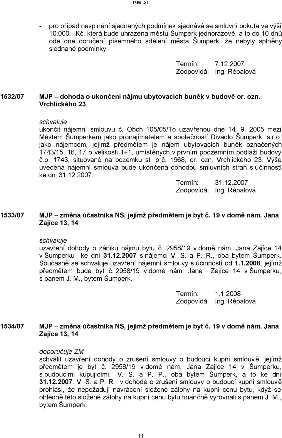 2007 1532/07 MJP dohoda o ukončení nájmu ubytovacích buněk v budově or. ozn. Vrchlického 23 ukončit nájemní smlouvu č. Obch 105/05/To uzavřenou dne 14. 9.