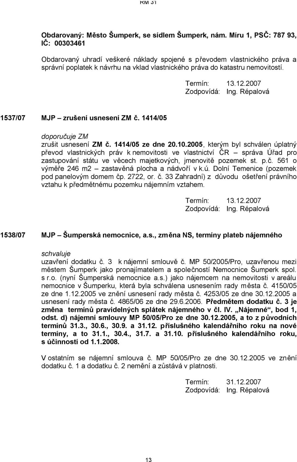 1537/07 MJP zrušení usnesení ZM č. 1414/05 doporučuje ZM zrušit usnesení ZM č. 1414/05 ze dne 20.10.