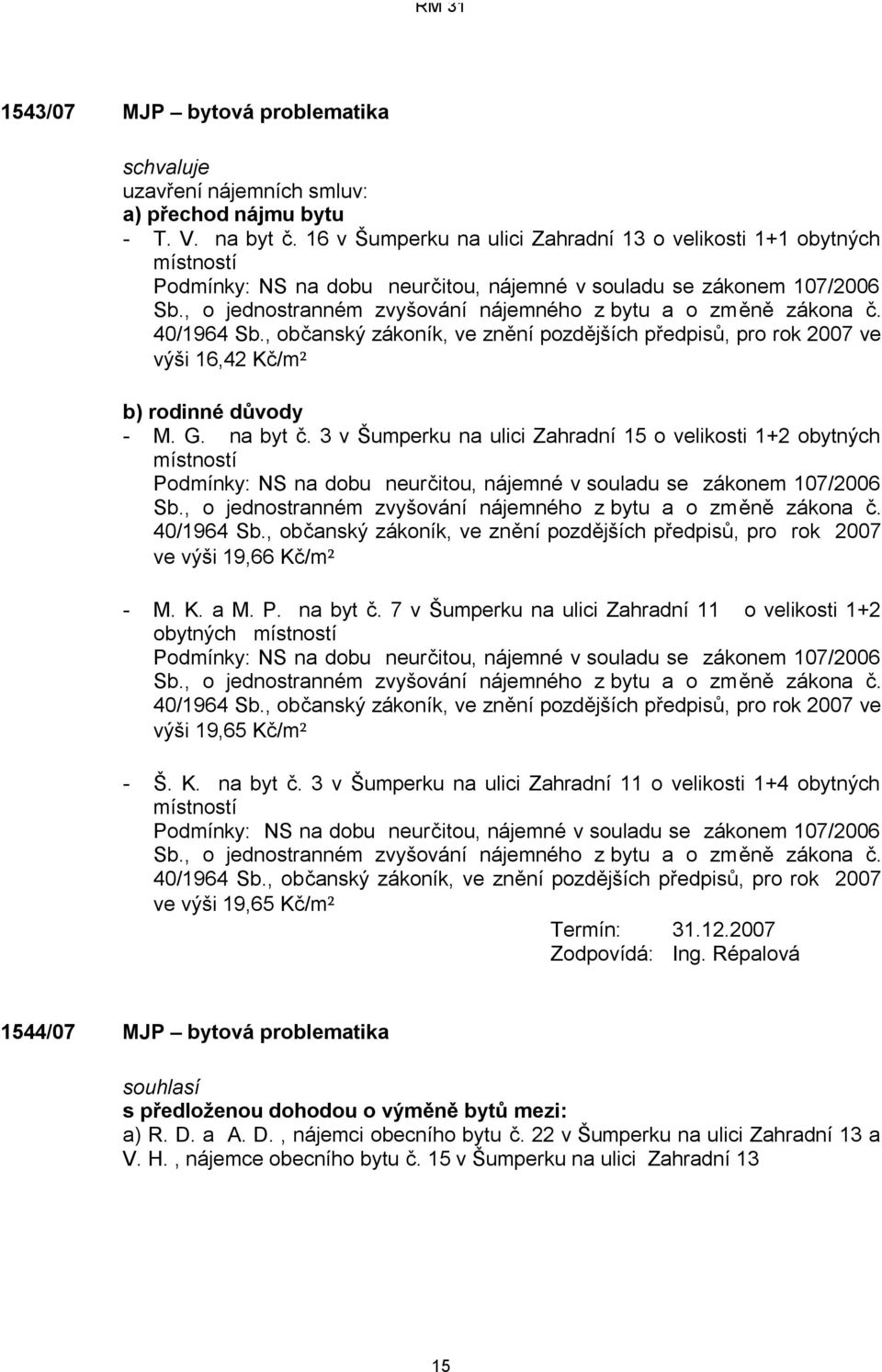 , o jednostranném zvyšování nájemného z bytu a o změně zákona č. 40/1964 Sb., občanský zákoník, ve znění pozdějších předpisů, pro rok 2007 ve výši 16,42 Kč/m² b) rodinné důvody - M. G. na byt č.