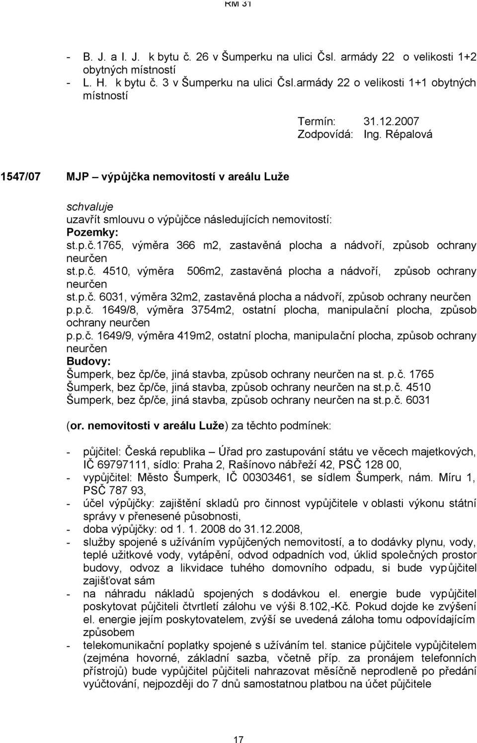 p.č. 4510, výměra 506m2, zastavěná plocha a nádvoří, způsob ochrany neurčen st.p.č. 6031, výměra 32m2, zastavěná plocha a nádvoří, způsob ochrany neurčen p.p.č. 1649/8, výměra 3754m2, ostatní plocha, manipulační plocha, způsob ochrany neurčen p.