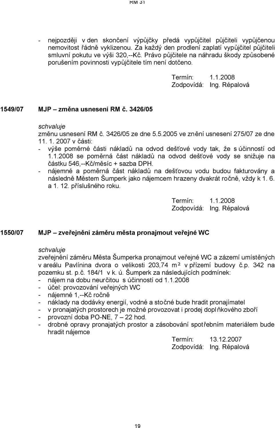 1. 2007 v části: - výše poměrné části nákladů na odvod dešťové vody tak, že s účinností od 1.1.2008 se poměrná část nákladů na odvod dešťové vody se snižuje na částku 546,--Kč/měsíc + sazba DPH.