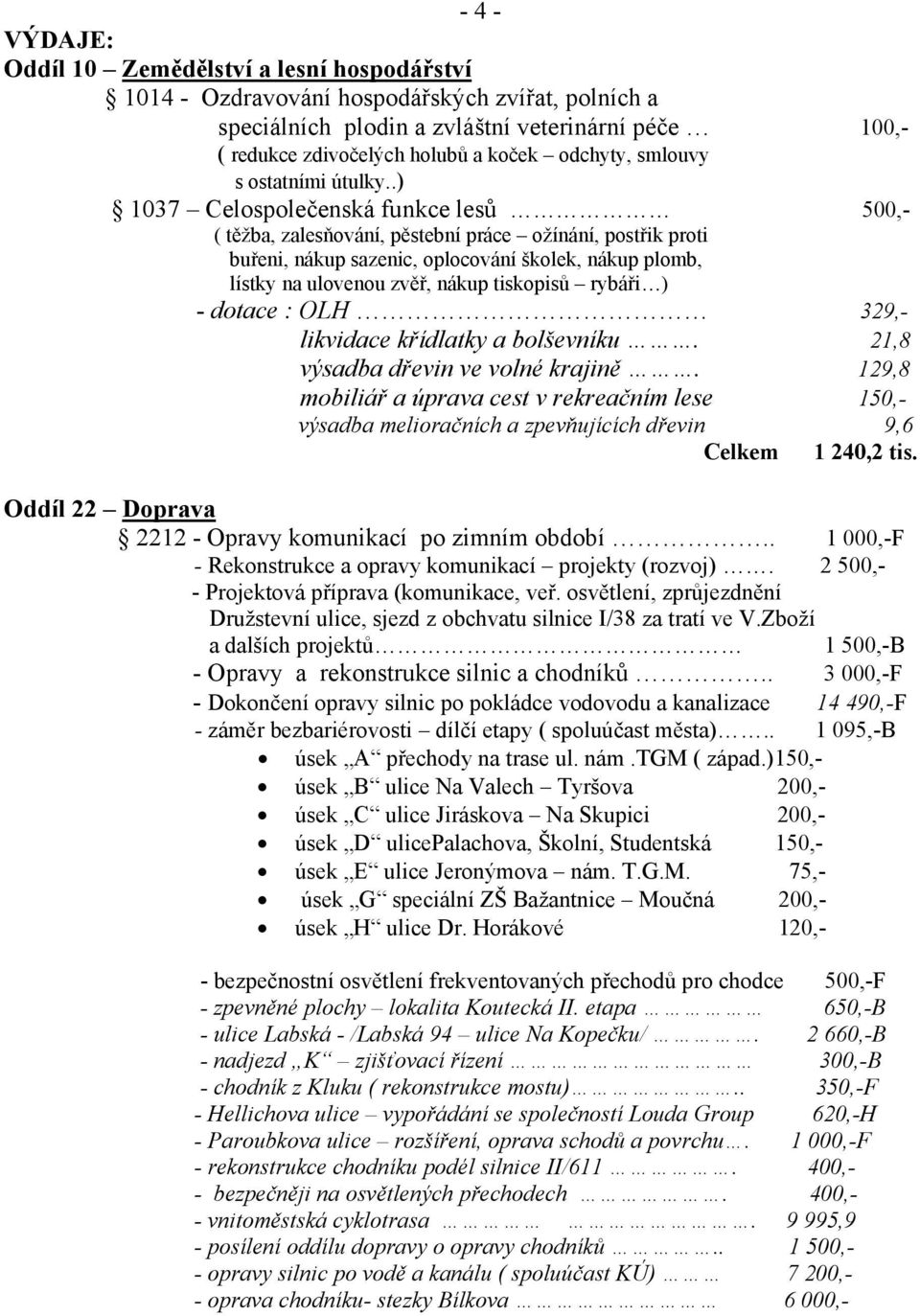 .) 1037 Celospolečenská funkce lesů 500,- ( těžba, zalesňování, pěstební práce ožínání, postřik proti buřeni, nákup sazenic, oplocování školek, nákup plomb, lístky na ulovenou zvěř, nákup tiskopisů