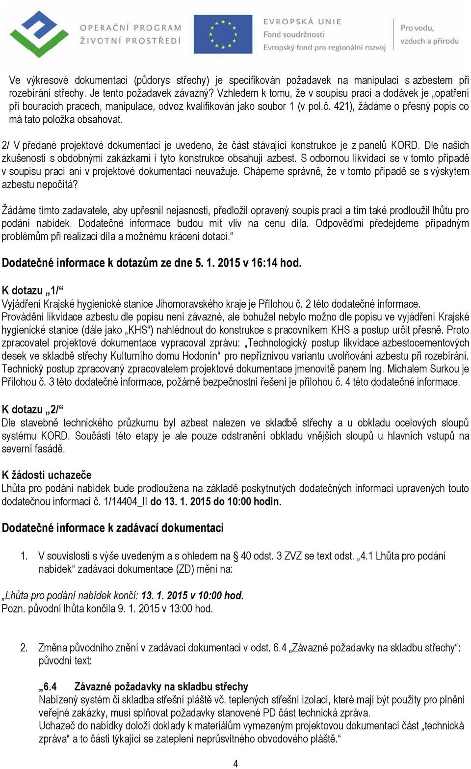 2/ V předané projektové dokumentaci je uvedeno, že část stávající konstrukce je z panelů KORD. Dle našich zkušeností s obdobnými zakázkami i tyto konstrukce obsahují azbest.