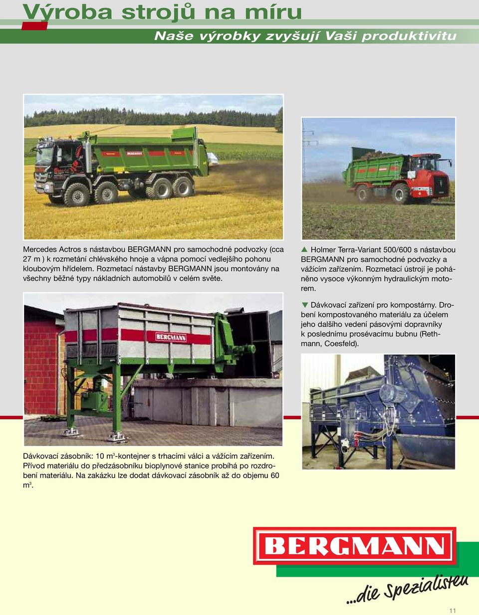 Holmer Terra-Variant 500/600 s nástavbou BERGMANN pro samochodné podvozky a vážícím zařízením. Rozmetací ústrojí je poháněno vysoce výkonným hydraulickým motorem. Dávkovací zařízení pro kompostárny.