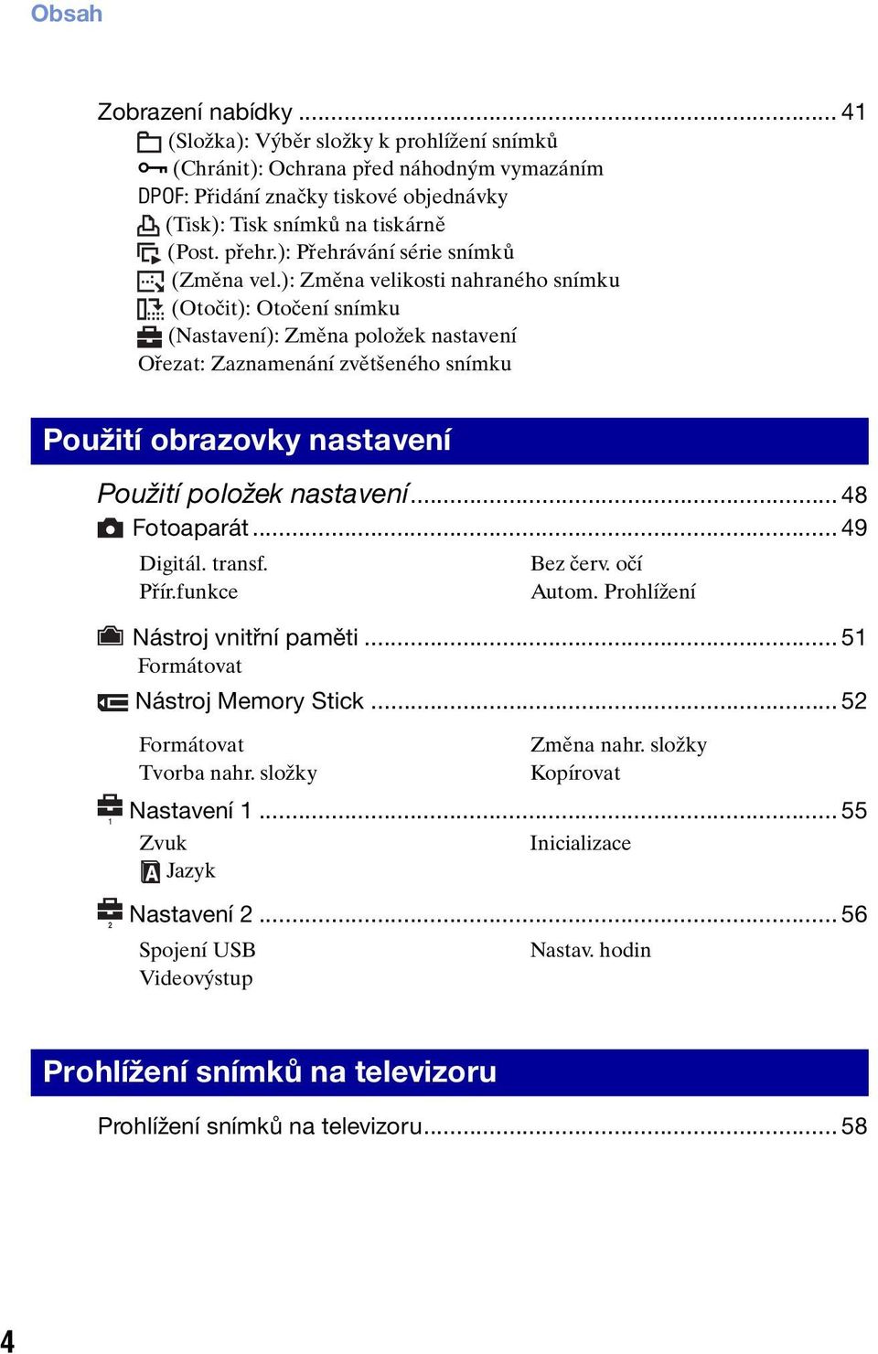 ): Změna velikosti nahraného snímku (Otočit): Otočení snímku (Nastavení): Změna položek nastavení Ořezat: Zaznamenání zvětšeného snímku Použití obrazovky nastavení Použití položek nastavení.