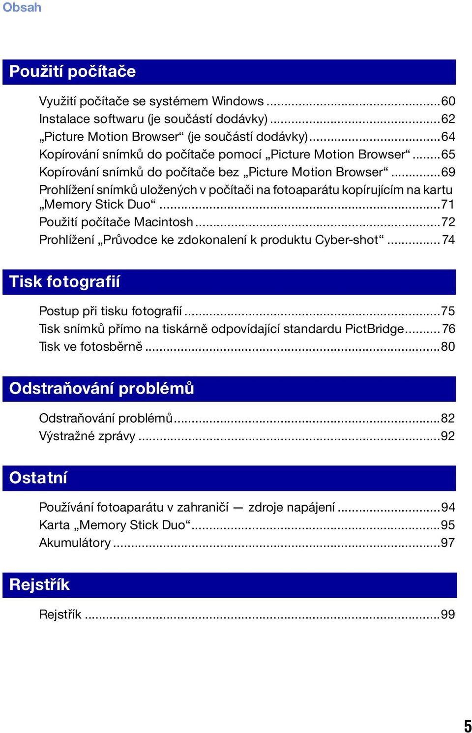 ..69 Prohlížení snímků uložených v počítači na fotoaparátu kopírujícím na kartu Memory Stick Duo...71 Použití počítače Macintosh...72 Prohlížení Průvodce ke zdokonalení k produktu Cyber-shot.