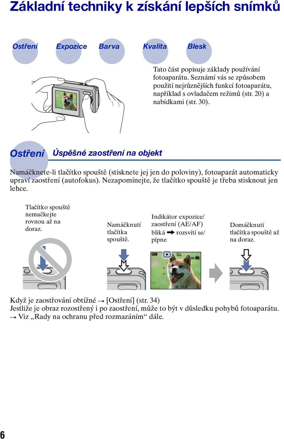 Ostření Úspěšné zaostření na objekt Namáčknete-li tlačítko spouště (stisknete jej jen do poloviny), fotoaparát automaticky upraví zaostření (autofokus).