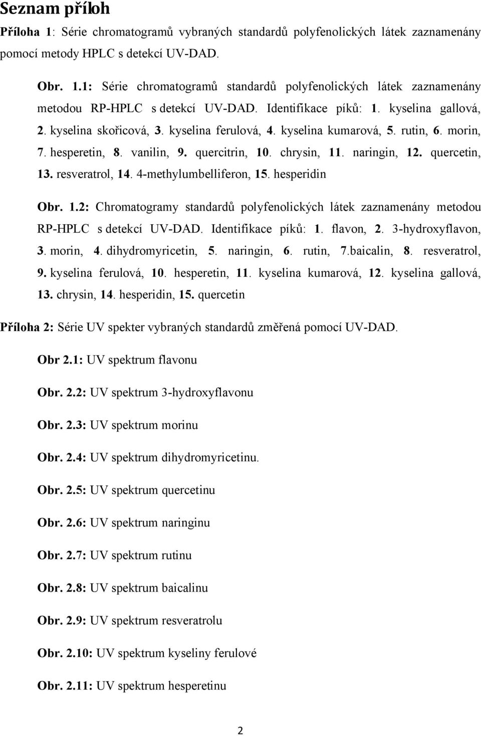 quercetin, 13. resveratrol, 14. 4-methylumbelliferon, 15. hesperidin Obr. 1.2: Chromatogramy standardů polyfenolických látek zaznamenány metodou RP-HPLC s detekcí UV-DAD. Identifikace píků: 1.