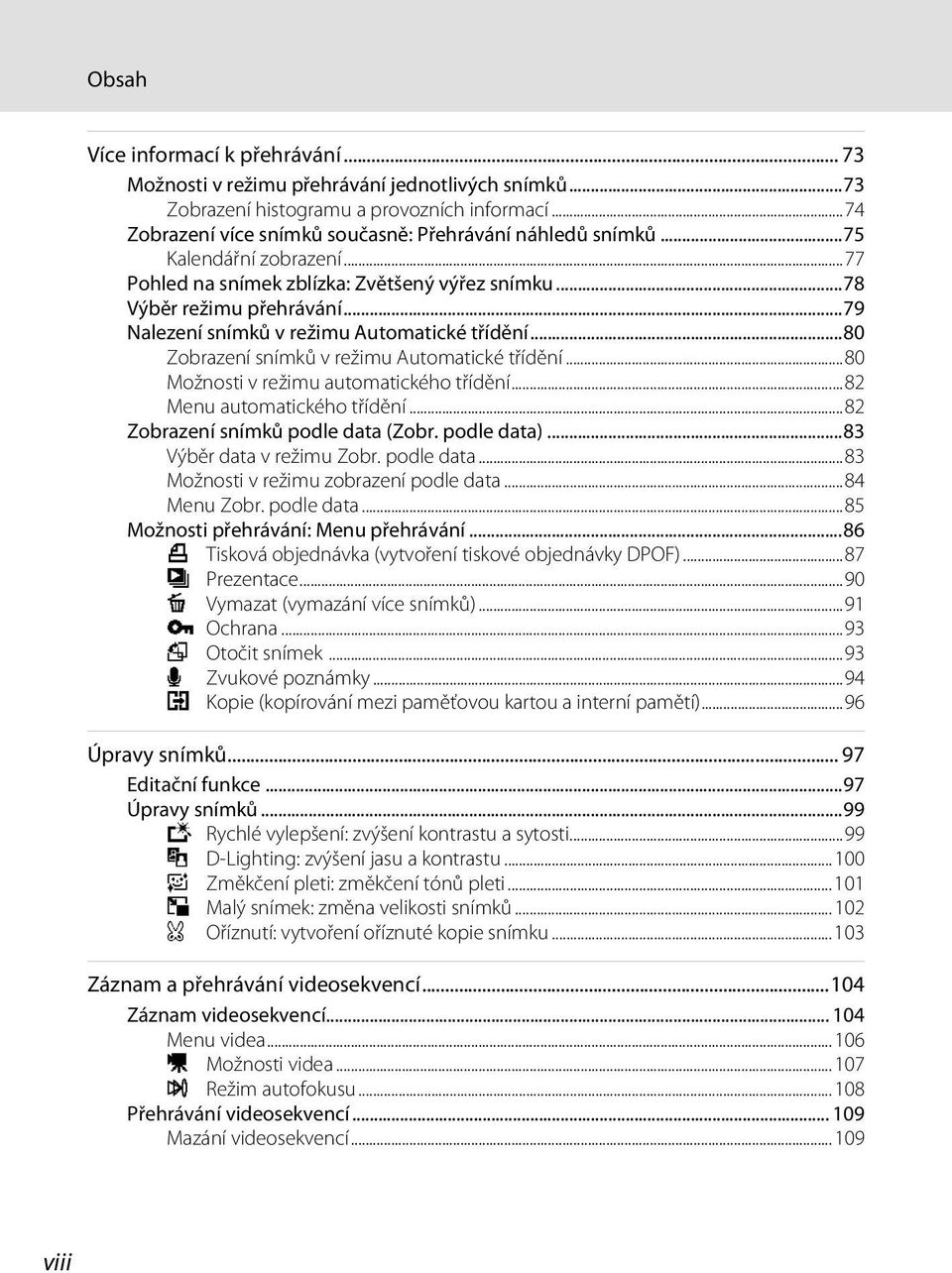 ..80 Zobrazení snímků v režimu Automatické třídění...80 Možnosti v režimu automatického třídění...82 Menu automatického třídění...82 Zobrazení snímků podle data (Zobr. podle data).