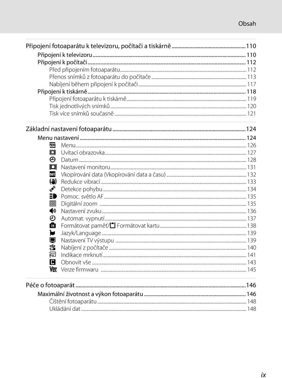 ..121 Základní nastavení fotoaparátu...124 Menu nastavení... 124 a Menu...126 c Uvítací obrazovka...127 d Datum...128 e Nastavení monitoru...131 f Vkopírování data (Vkopírování data a času).