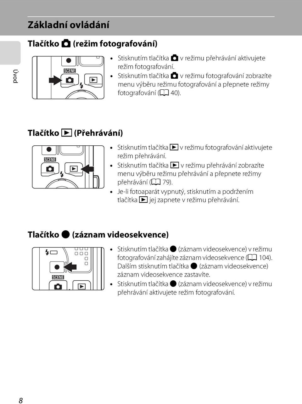 Tlačítko c (Přehrávání) Stisknutím tlačítka c v režimu fotografování aktivujete režim přehrávání.