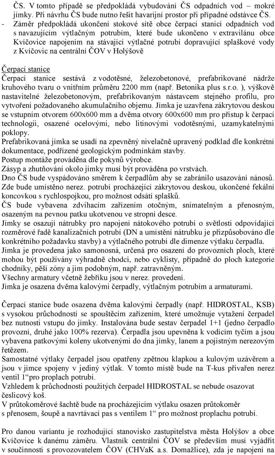 dopravující splaškové vody z Kvíčovic na centrální ČOV v Holýšově Čerpací stanice Čerpací stanice sestává z vodotěsné, železobetonové, prefabrikované nádrže kruhového tvaru o vnitřním průměru 2200 mm