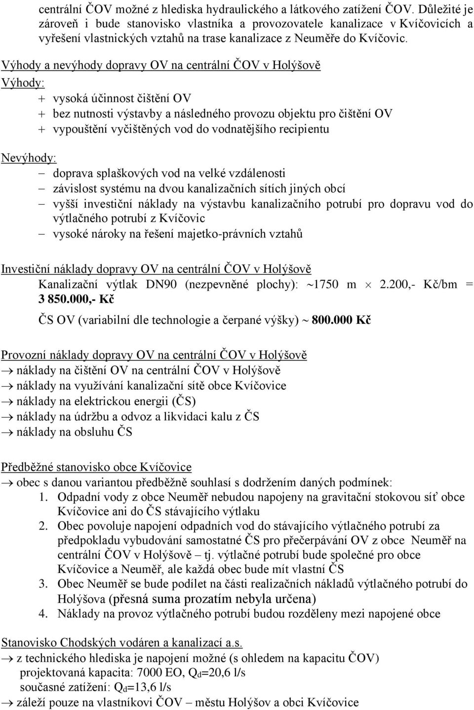 Výhody a nevýhody dopravy OV na centrální ČOV v Holýšově Výhody: vysoká účinnost čištění OV bez nutnosti výstavby a následného provozu objektu pro čištění OV vypouštění vyčištěných vod do