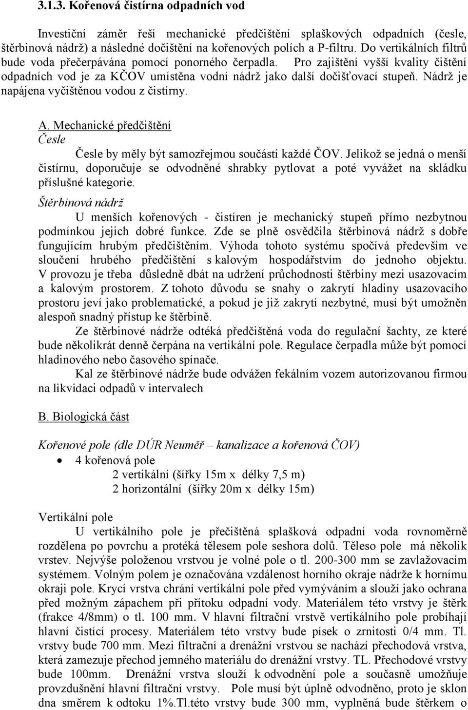 Nádrž je napájena vyčištěnou vodou z čistírny. A. Mechanické předčištění Česle Česle by měly být samozřejmou součástí každé ČOV.