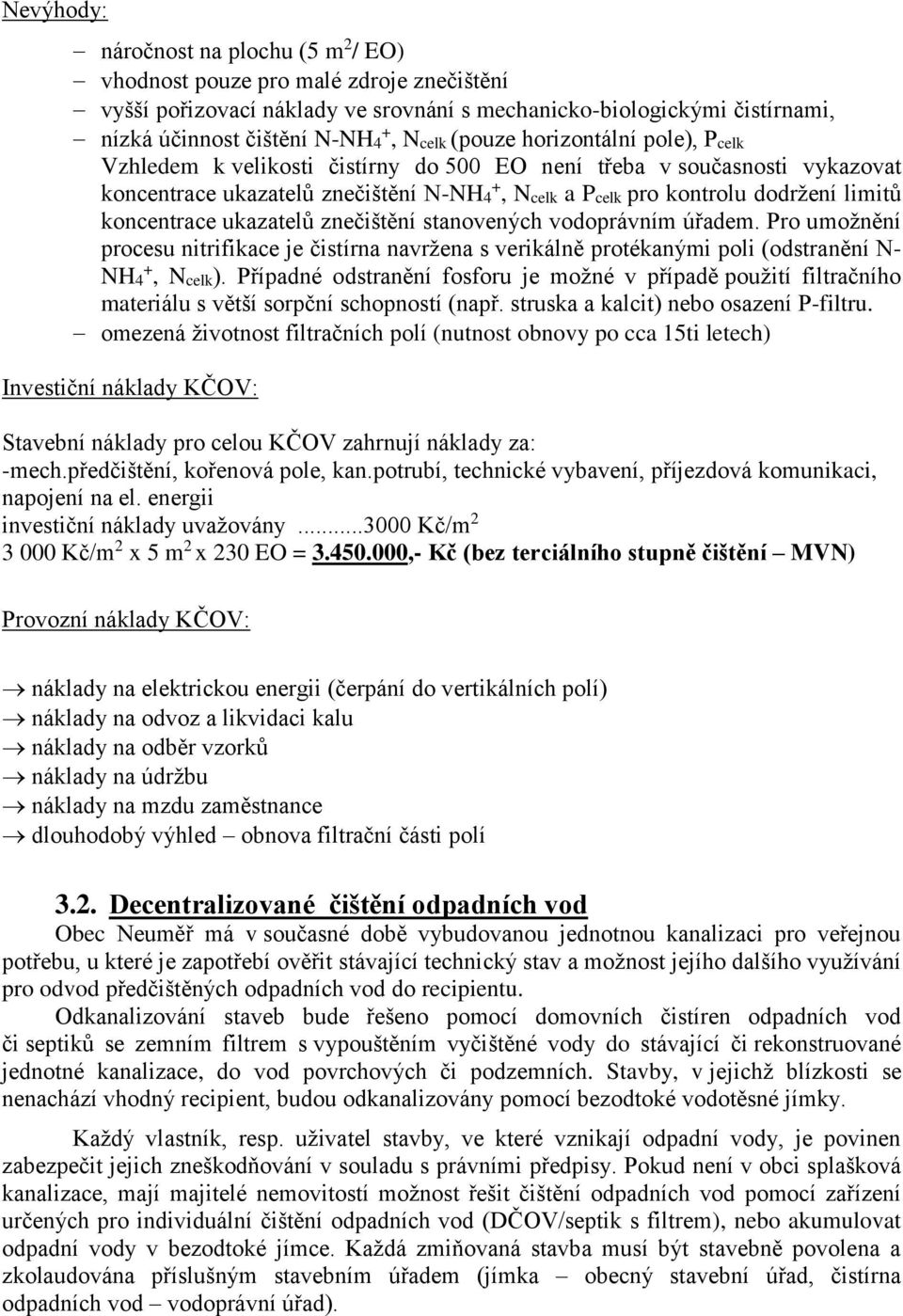 koncentrace ukazatelů znečištění stanovených vodoprávním úřadem. Pro umožnění procesu nitrifikace je čistírna navržena s verikálně protékanými poli (odstranění N- NH4 +, Ncelk).