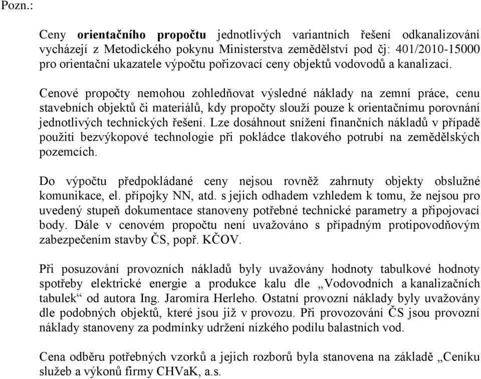 Cenové propočty nemohou zohledňovat výsledné náklady na zemní práce, cenu stavebních objektů či materiálů, kdy propočty slouží pouze k orientačnímu porovnání jednotlivých technických řešení.