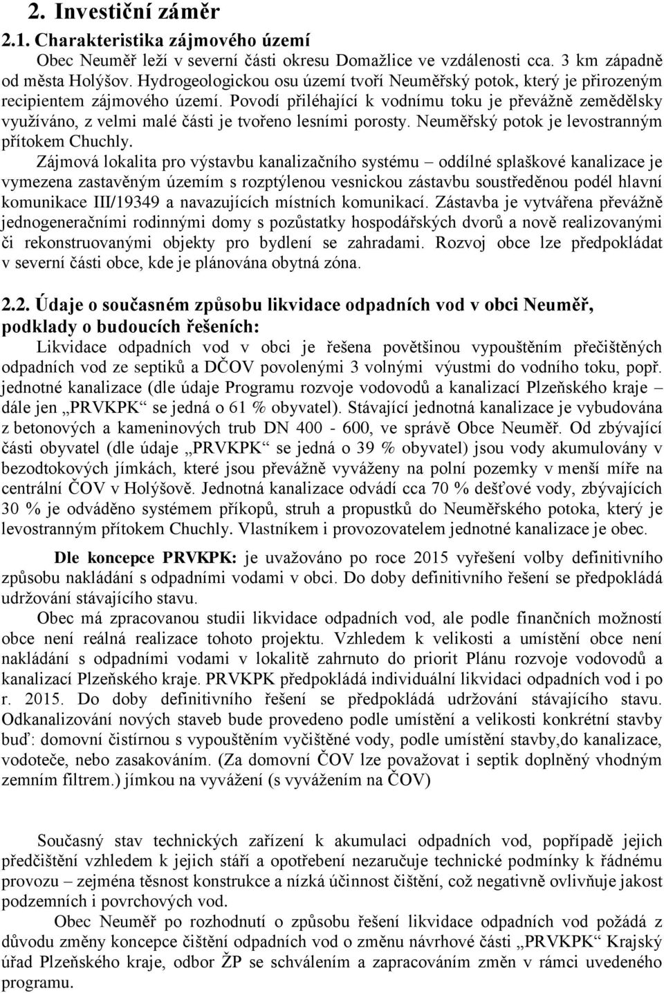 Povodí přiléhající k vodnímu toku je převážně zemědělsky využíváno, z velmi malé části je tvořeno lesními porosty. Neuměřský potok je levostranným přítokem Chuchly.