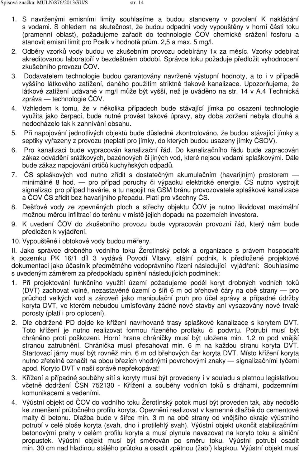 hodnotě prům. 2,5 a max. 5 mg/l. 2. Odběry vzorků vody budou ve zkušebním provozu odebírány 1x za měsíc. Vzorky odebírat akreditovanou laboratoří v bezdeštném období.