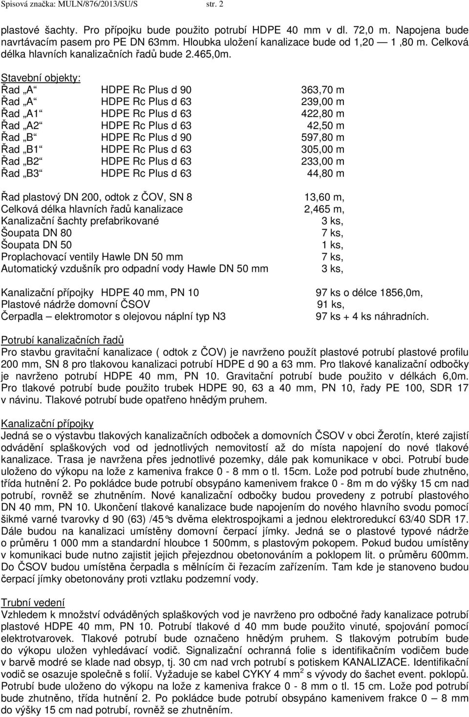 Stavební objekty: Řad A HDPE Rc Plus d 90 363,70 m Řad A HDPE Rc Plus d 63 239,00 m Řad A1 HDPE Rc Plus d 63 422,80 m Řad A2 HDPE Rc Plus d 63 42,50 m Řad B HDPE Rc Plus d 90 597,80 m Řad B1 HDPE Rc