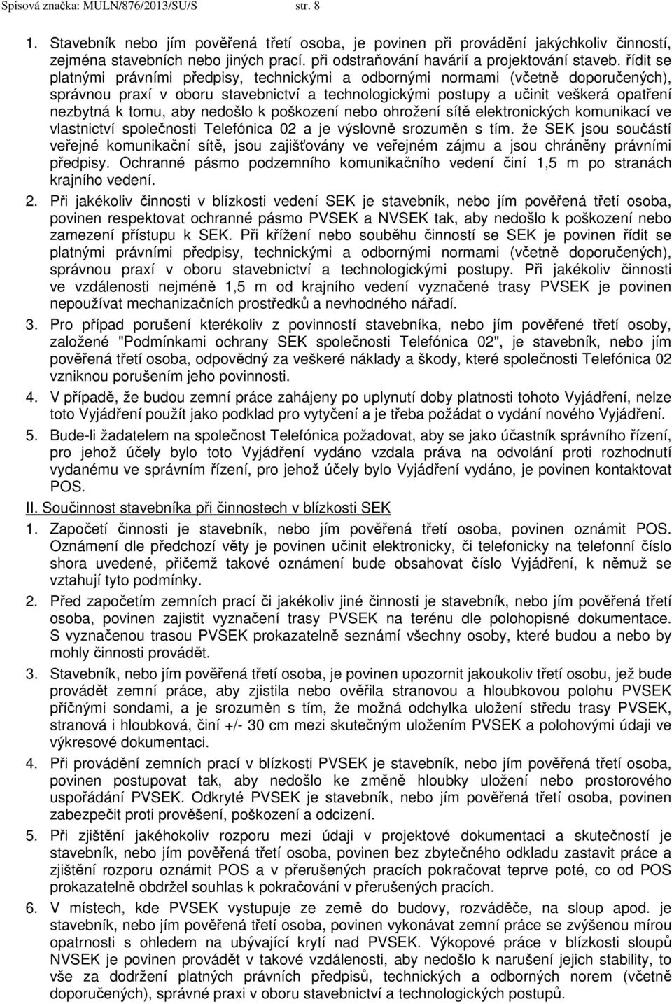 řídit se platnými právními předpisy, technickými a odbornými normami (včetně doporučených), správnou praxí v oboru stavebnictví a technologickými postupy a učinit veškerá opatření nezbytná k tomu,