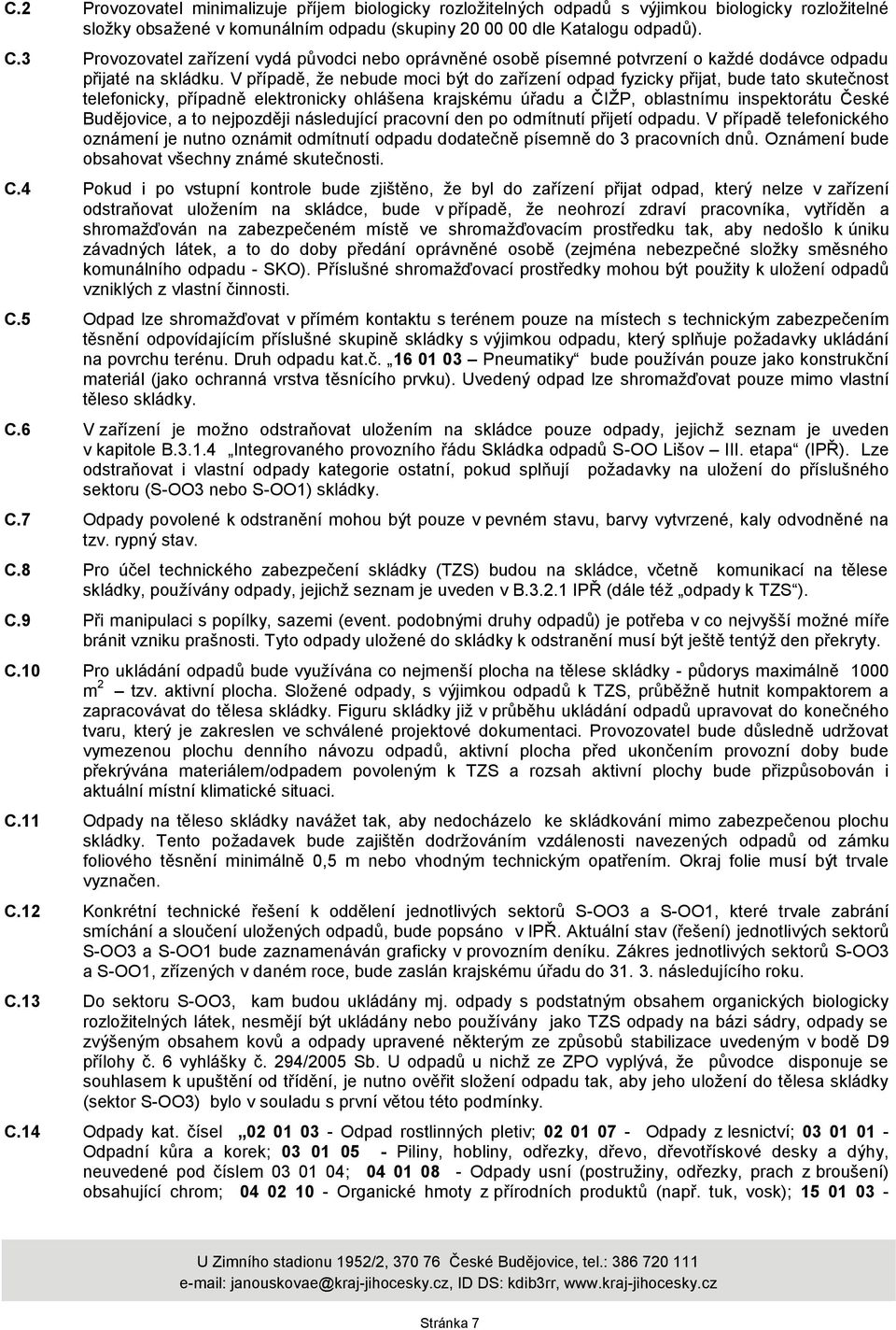 V případě, ţe nebude moci být do zařízení odpad fyzicky přijat, bude tato skutečnost telefonicky, případně elektronicky ohlášena krajskému úřadu a ČIŢP, oblastnímu inspektorátu České Budějovice, a to