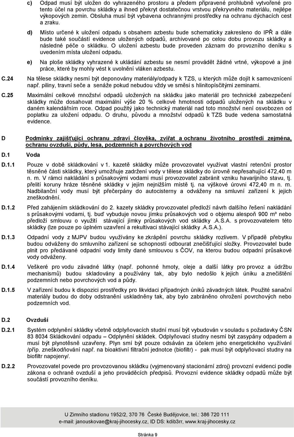 d) Místo určené k uloţení odpadu s obsahem azbestu bude schematicky zakresleno do IPŘ a dále bude také součástí evidence uloţených odpadů, archivované po celou dobu provozu skládky a následné péče o