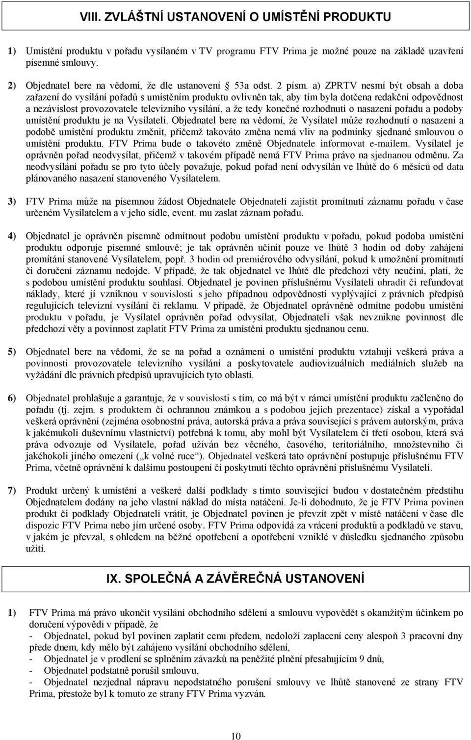 a) ZPRTV nesmí být obsah a doba zařazení do vysílání pořadů s umístěním produktu ovlivněn tak, aby tím byla dotčena redakční odpovědnost a nezávislost provozovatele televizního vysílání, a že tedy