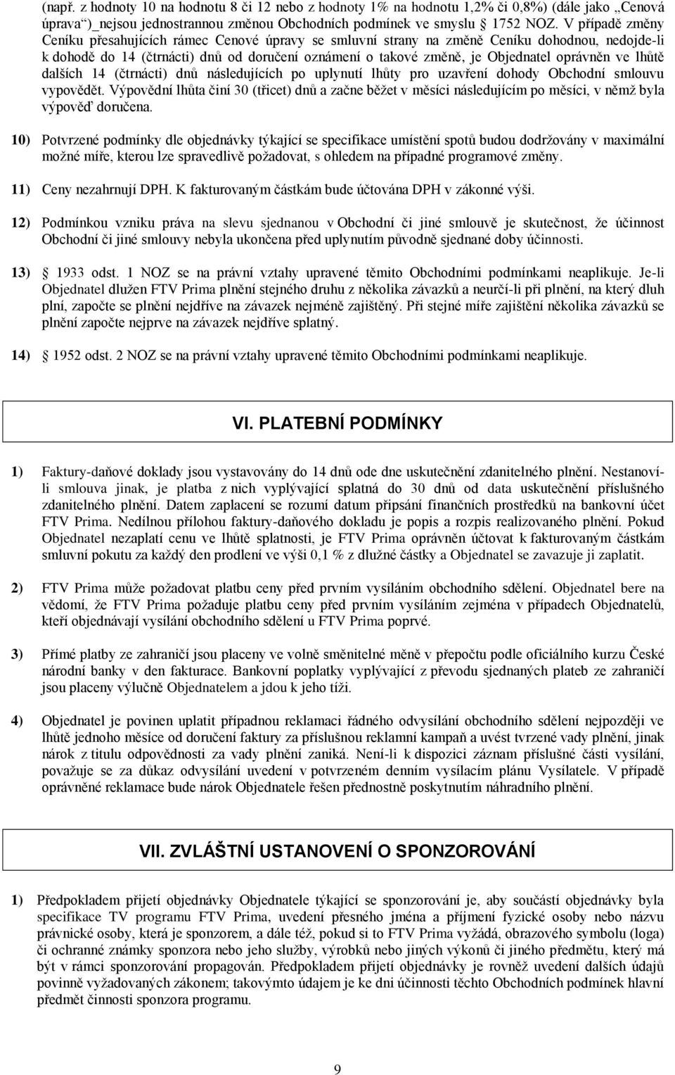 oprávněn ve lhůtě dalších 14 (čtrnácti) dnů následujících po uplynutí lhůty pro uzavření dohody Obchodní smlouvu vypovědět.