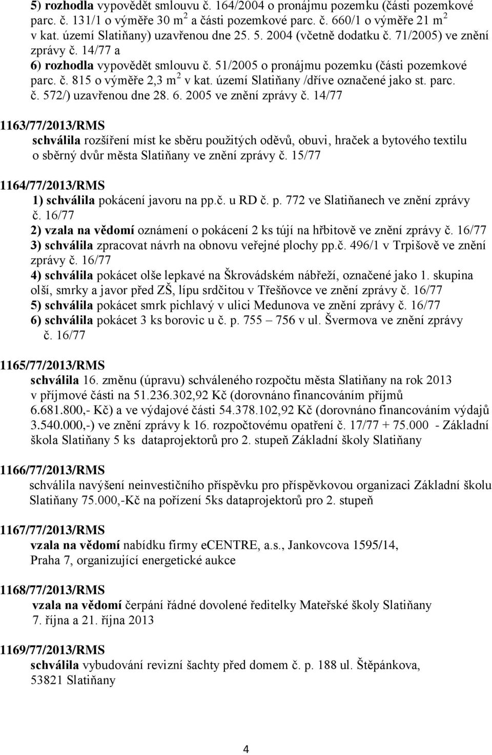 území Slatiňany /dříve označené jako st. parc. č. 572/) uzavřenou dne 28. 6. 2005 ve znění zprávy č.