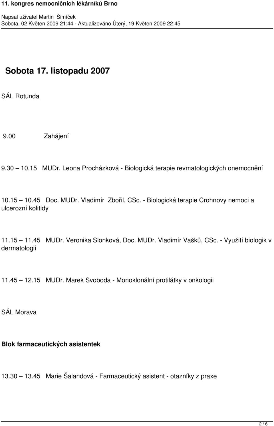 - Biologická terapie Crohnovy nemoci a ulcerozní kolitidy 11.15 11.45 MUDr. Veronika Slonková, Doc. MUDr. Vladimír Vašků, CSc.