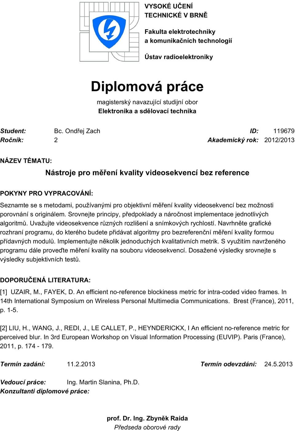 objektivní měření kvality videosekvencí bez možnosti porovnání s originálem. Srovnejte principy, předpoklady a náročnost implementace jednotlivých algoritmů.