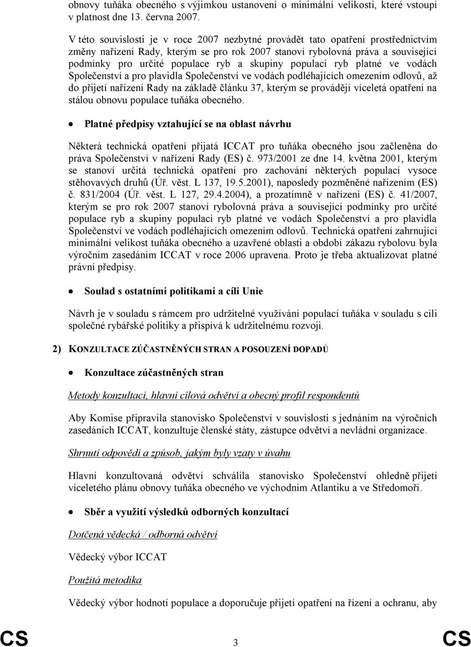 skupiny populací ryb platné ve vodách Společenství a pro plavidla Společenství ve vodách podléhajících omezením odlovů, až do přijetí nařízení Rady na základě článku 37, kterým se provádějí víceletá