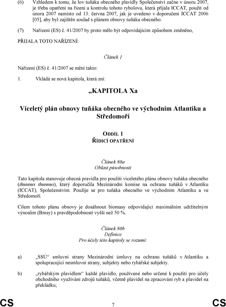 41/2007 by proto mělo být odpovídajícím způsobem změněno, PŘIJALA TOTO NAŘÍZENÍ: Nařízení (ES) č. 41/2007 se mění takto: 1.