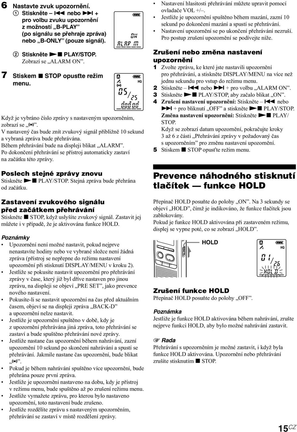 V nastavený čas bude znít zvukový signál přibližně 10 sekund a vybraná zpráva bude přehrávána. Během přehrávání bude na displeji blikat ALARM.