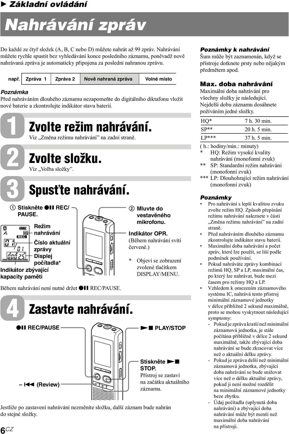 Zpráva 1 Zpráva 2 Nově nahraná zpráva Volné místo Poznámka Před nahráváním dlouhého záznamu nezapomeňte do digitálního diktafonu vložit nové baterie a zkontrolujte indikátor stavu baterií.